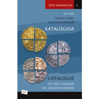   Anjou-kori magyar pénzek katalógusa / Catalogue of the coinage of Angevin period - Tóth Csaba