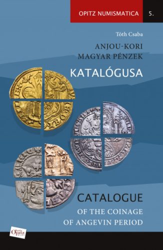 Anjou-kori magyar pénzek katalógusa / Catalogue of the coinage of Angevin period - Tóth Csaba