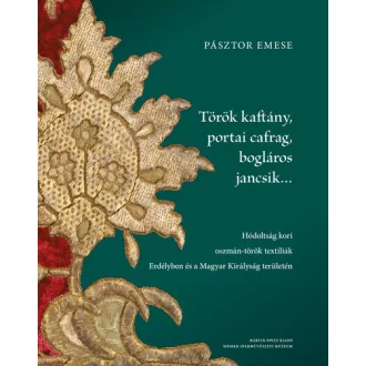   Török kaftány, portai cafrag, bogláros jancsik… - Pásztor Emese
