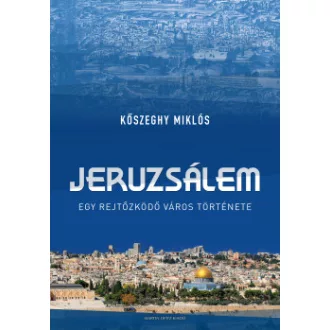   Jeruzsálem - Egy rejtőzködő város története - Kőszeghy Miklós