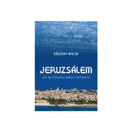 Jeruzsálem - Egy rejtőzködő város története - Kőszeghy Miklós