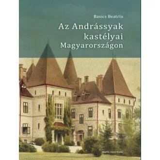 Az Andrássyak kastélyai Magyarországon - Basics Beatrix