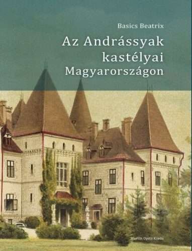 Az Andrássyak kastélyai Magyarországon - Basics Beatrix