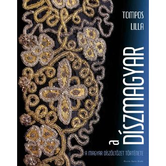   A díszmagyar - A magyar díszöltözet története - Tompos Lilla