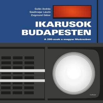   Ikarusok Budapesten - A 200-asok a fővárosban - Gulán András - Szedlmajer László - Zsigmond Gábor