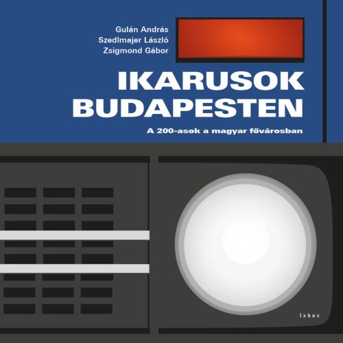 Ikarusok Budapesten - A 200-asok a fővárosban - Gulán András - Szedlmajer László - Zsigmond Gábor