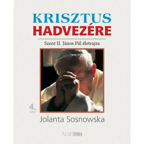 Krisztus hadvezére - Szent II. János Pál életrajza, 4. kötet  - Jolanta Sosnowska