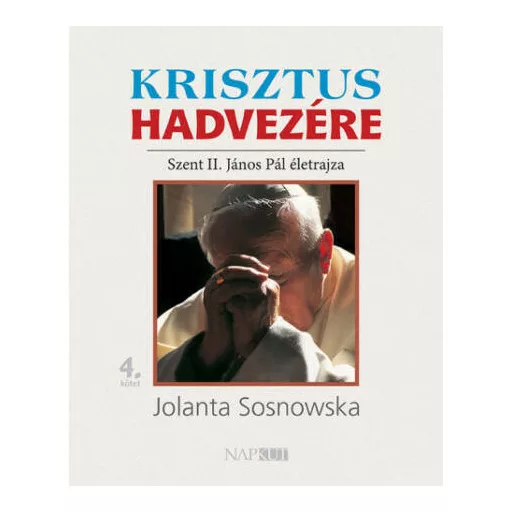 Krisztus hadvezére - Szent II. János Pál életrajza, 4. kötet - Jolanta Sosnowska