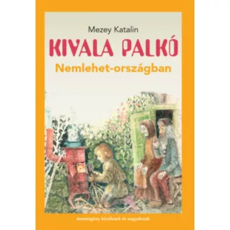 Kivala Palkó Nemlehet-országban - Mezey Katalin