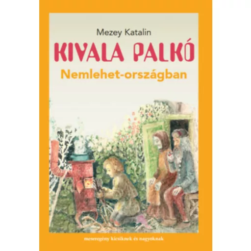 Kivala Palkó Nemlehet-országban - Mezey Katalin