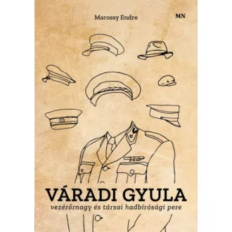   Váradi Gyula vezérőrnagy és társai hadbírósági pere - Marossy Endre