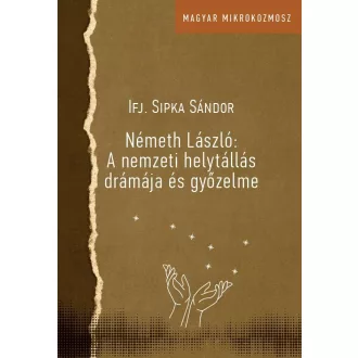   Németh László - A nemzeti helytállás drámája és győzelme - Sipka Sándor
