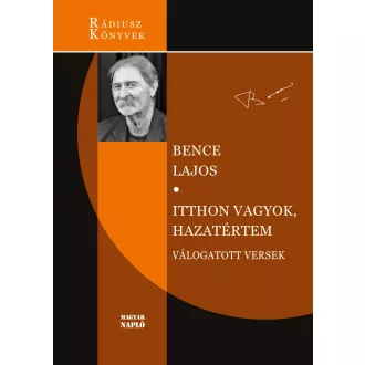   Itthon vagyok, hazatértem - Válogatott versek - Bence Lajos
