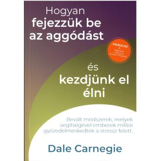   Hogyan fejezzük be az aggódást és kezdjünk el élni - Sikerkalauz 2. - Dale Carnegie