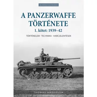   A Panzerwaffe története - 1. kötet: 1939-42 - Történelem - technika - harcjelentések - Thomas Anderson