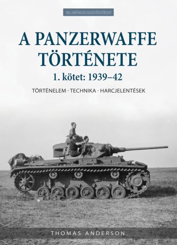 A Panzerwaffe története - 1. kötet: 1939-42 - Történelem - technika - harcjelentések - Thomas Anderson