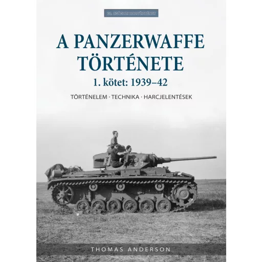 A Panzerwaffe története - 1. kötet: 1939-42 - Történelem - technika - harcjelentések - Thomas Anderson