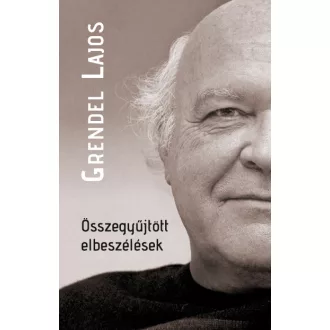Összegyűjtött elbeszélések - Grendel Lajos