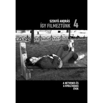   Így filmeztünk 4. - A hetvenes és a nyolcvanas évek - Szekfü András