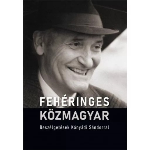 Fehéringes közmagyar - Beszélgetések Kányádi Sándorral - Pécsi Györgyi