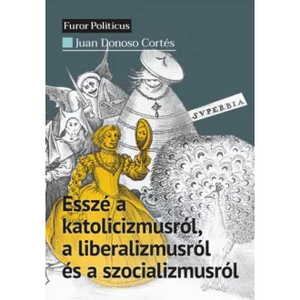   Esszé a katolicizmusról, a liberalizmusról és a szocializmusról - Juan Donoso Cortés
