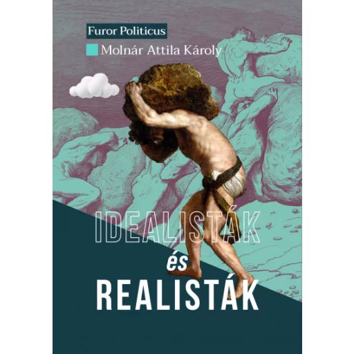 Idealisták és realisták - Molnár Attila Károly