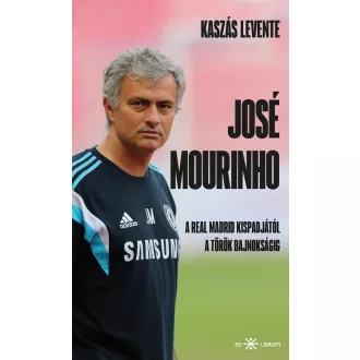   José Mourinho - A Real Madrid kispadjától a török bajnokságig - Kaszás Levente