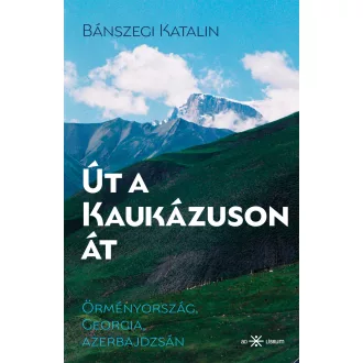 Út a Kaukázuson át - Bánszegi Katalin