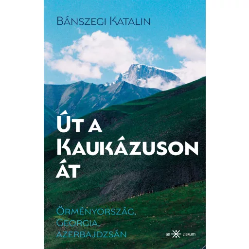 Út a Kaukázuson át - Bánszegi Katalin