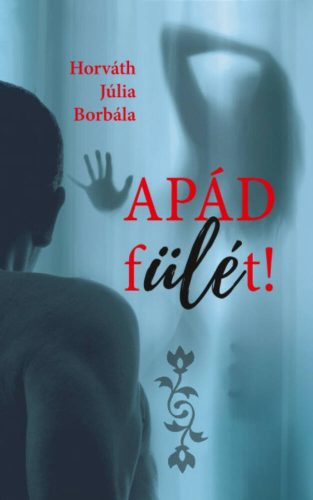 Apád fülét! - Horváth Júlia Borbála