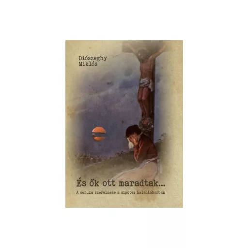 És ők ott maradtak - Diószeghy Miklós