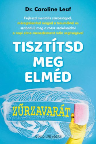 Tisztítsd meg elméd zűrzavarát - Dr. Caroline Leaf