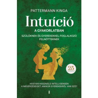   Intuíció a gyakorlatban szülőknek és gyerekekkel foglalkozó felnőtteknek - Pattermann Kinga