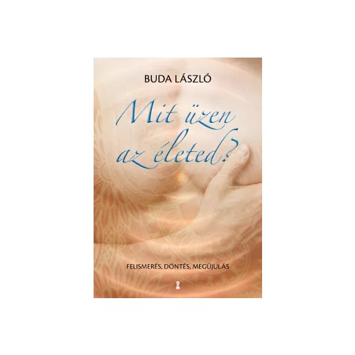 Mit üzen az életed? - Felismerés, döntés, megújulás - Buda László