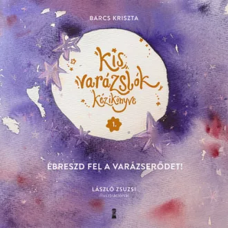   Kis varázslók kézikönyve 1. - Ébreszd fel a varázserődet! - Barcs Kriszta