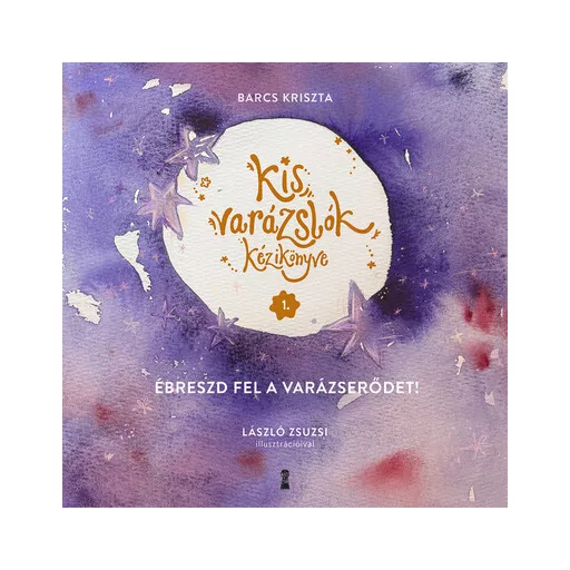 Kis varázslók kézikönyve 1. - Ébreszd fel a varázserődet! - Barcs Kriszta