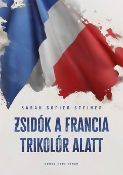 Zsidók a francia trikolór alatt - Sarah Copier Steiner