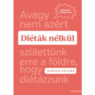   Diéták nélkü - Avagy nem azért születtünk erre a földre, hogy diétázzunk - Kurucz Salome