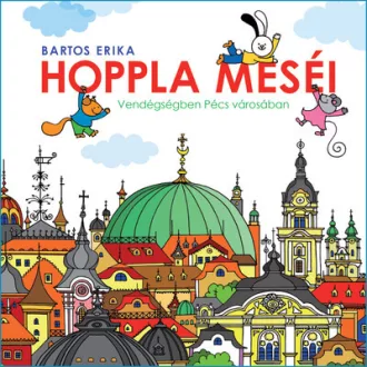   Hoppla meséi - Vendégségben Pécs városában (Új kiadás) - Bartos Erika