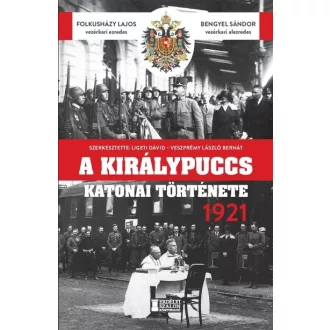   A királypuccs katonai története 1921 - Folkusházy Lajos, Bengyel Sándor
