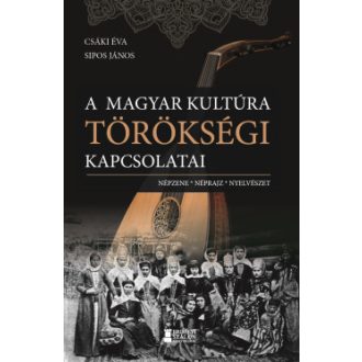   A magyar kultúra törökségi kapcsolatai - Csáki Éva - Sipos János