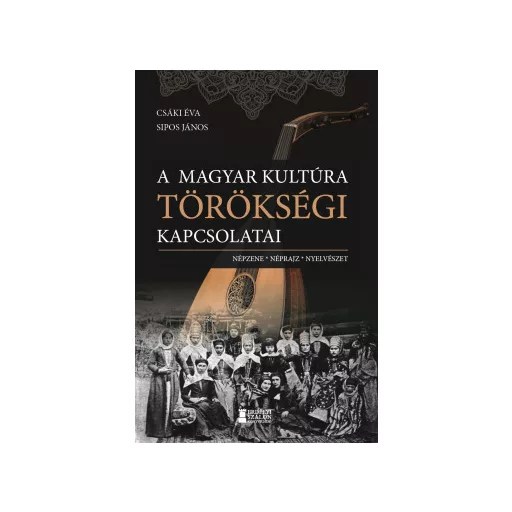 A magyar kultúra törökségi kapcsolatai - Csáki Éva - Sipos János