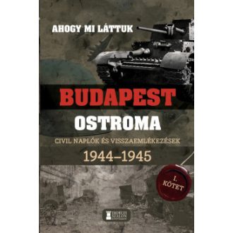   Budapest ostroma 1944-1945 - 1. kötet - Ahogy mi láttuk - Civil naplók és visszaemlékezések - Mihályi Balázs