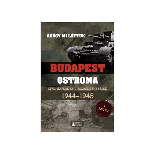 Budapest ostroma 1944-1945 - 1. kötet - Ahogy mi láttuk - Civil naplók és visszaemlékezések - Mihályi Balázs