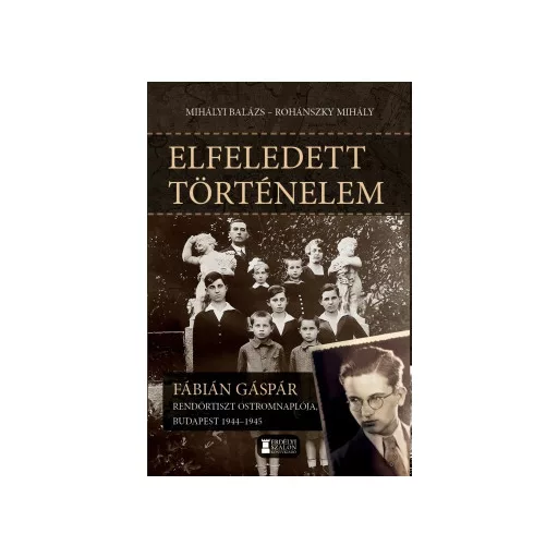 Elfeledett történelem - Mihályi Balázs szerk. - Rohánszky Mihály szerk.