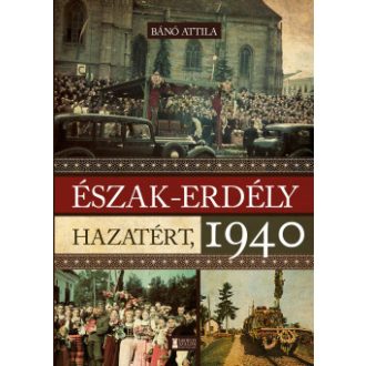 Észak-Erdély hazatért, 1940 - Bánó Attila