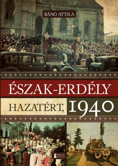 Észak-Erdély hazatért, 1940 - Bánó Attila