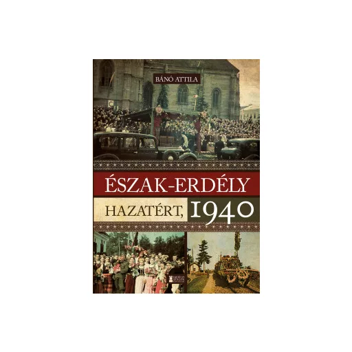 Észak-Erdély hazatért, 1940 - Bánó Attila