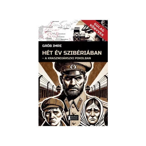Hét év Szibériában - A krasznojarszki pokolban - Grób Imre