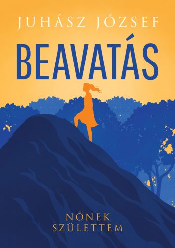 Beavatás - Nőnek születtem - Juhász József